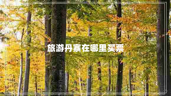 旅游丹寨在哪里買票 旅游丹寨在哪里買票