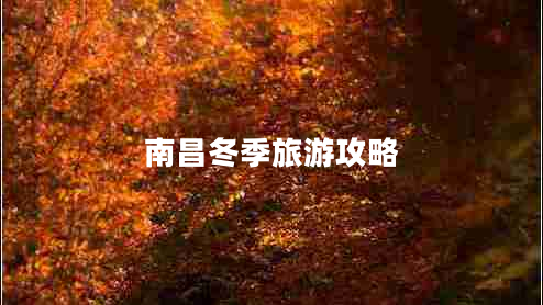南昌冬季旅游攻略 南昌冬季旅游攻略