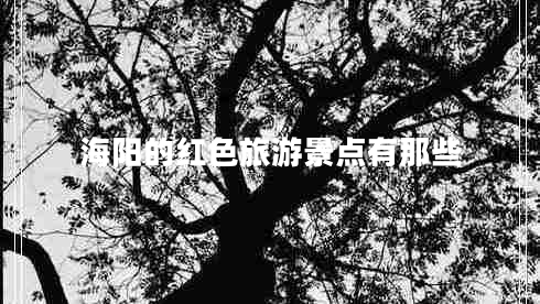 海陽的紅色旅游景點(diǎn)有那些 海陽的紅色旅游景點(diǎn)有那些