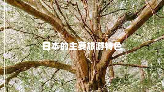 日本的主要旅游特色 日本的主要旅游特色