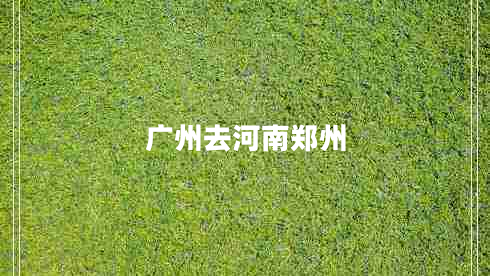 廣州去河南鄭州 廣州去河南鄭州