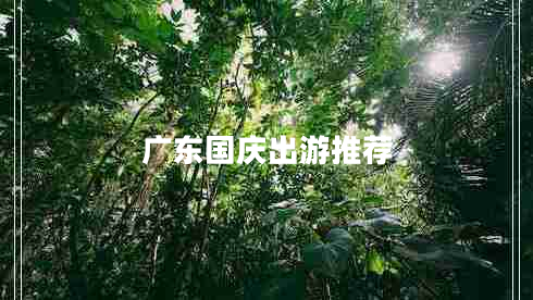 廣東國慶出游推薦 廣東國慶出游推薦