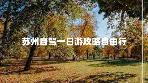 蘇州自駕一日游攻略自由行 蘇州自駕一日游攻略自由行