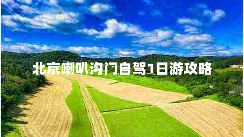 北京喇叭溝門自駕1日游攻略 北京喇叭溝門自駕1日游攻略