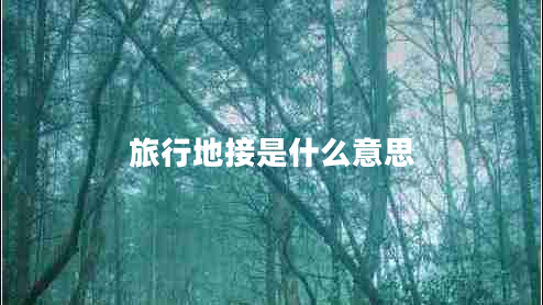 旅行地接是什么意思 旅行地接是什么意思