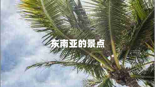 東南亞的景點(diǎn) 東南亞的景點(diǎn)