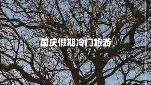 國(guó)慶假期冷門(mén)旅游 國(guó)慶假期冷門(mén)旅游