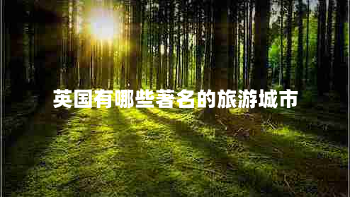 英國有哪些著名的旅游城市 英國有哪些著名的旅游城市
