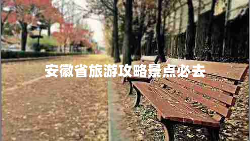 安徽省旅游攻略景點(diǎn)必去