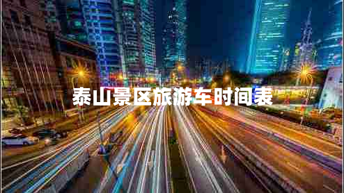 泰山景區(qū)旅游車時(shí)間表 泰山景區(qū)旅游車時(shí)間表