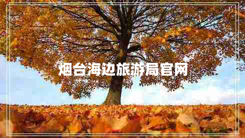 煙臺(tái)海邊旅游局官網(wǎng)