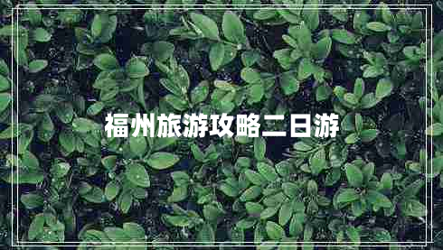 福州旅游攻略二日游 福州旅游攻略二日游