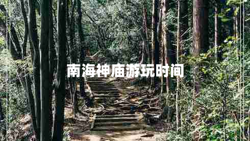 南海神廟游玩時間 南海神廟游玩時間