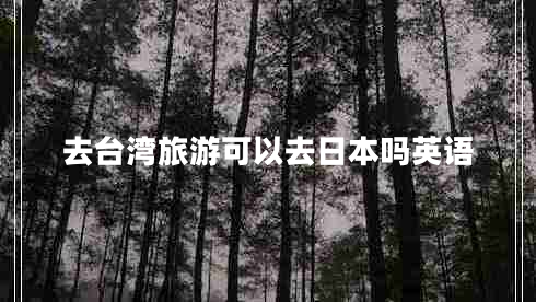 去臺灣旅游可以去日本嗎英語