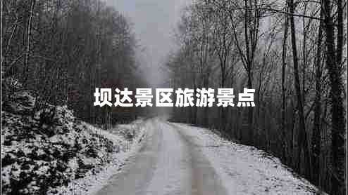 壩達(dá)景區(qū)旅游景點(diǎn)