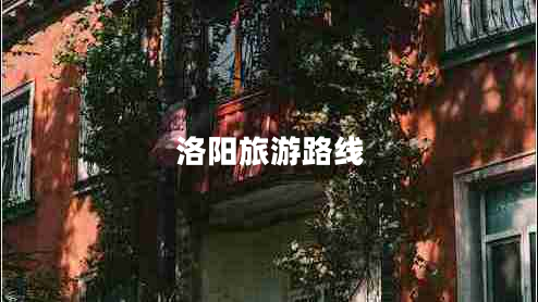洛陽旅游路線 洛陽旅游路線