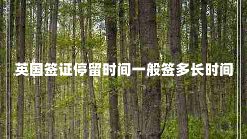 英國簽證停留時間一般簽多長時間 英國簽證停留時間一般簽多長時間