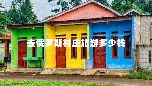 去俄羅斯村莊旅游多少錢