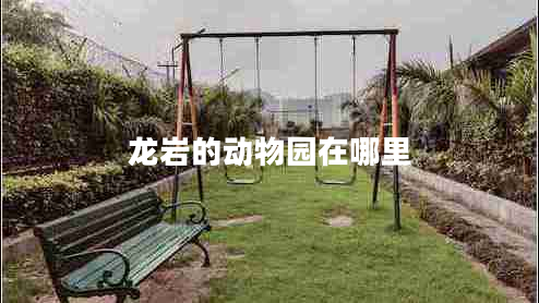 龍巖的動(dòng)物園在哪里 龍巖的動(dòng)物園在哪里