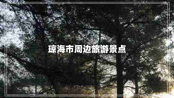瓊海市周邊旅游景點(diǎn) 瓊海市周邊旅游景點(diǎn)