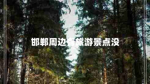 邯鄲周邊有旅游景點沒 邯鄲周邊有旅游景點沒