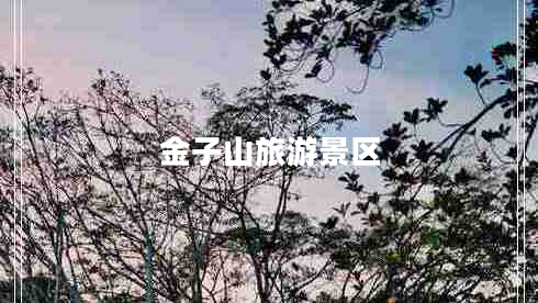 金子山旅游景區(qū) 金子山旅游景區(qū)