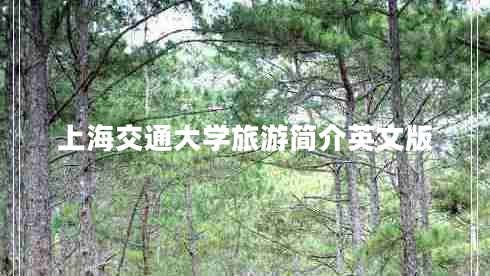 上海交通大學(xué)旅游簡介英文版 上海交通大學(xué)旅游簡介英文版