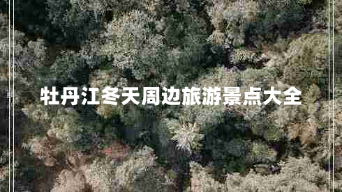 牡丹江冬天周邊旅游景點(diǎn)大全