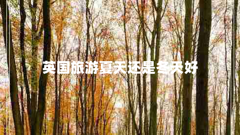 英國(guó)旅游夏天還是冬天好 英國(guó)旅游夏天還是冬天好