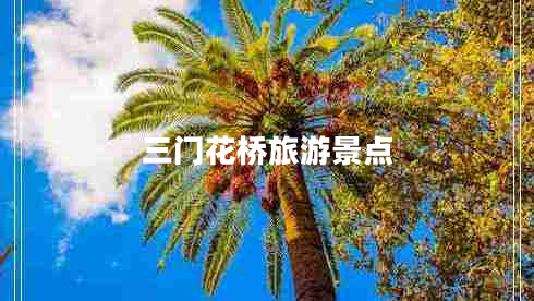 三門花橋旅游景點 三門花橋旅游景點