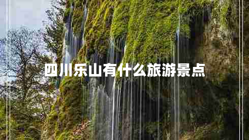 四川樂(lè)山有什么旅游景點(diǎn) 四川樂(lè)山有什么旅游景點(diǎn)
