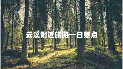 云溪附近旅游一日景點