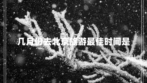 幾月份去北京旅游最佳時間是