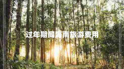 過年期間海南旅游費(fèi)用 過年期間海南旅游費(fèi)用