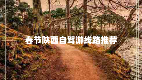 春節(jié)陜西自駕游線路推薦 春節(jié)陜西自駕游線路推薦