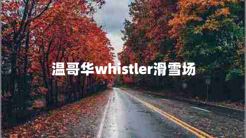 溫哥華whistler滑雪場(chǎng)