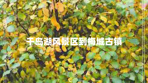 千島湖風景區(qū)到梅城古鎮(zhèn) 千島湖風景區(qū)到梅城古鎮(zhèn)