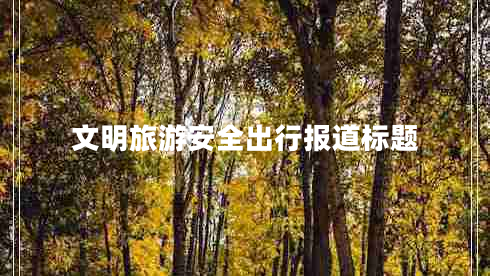 文明旅游安全出行報道標題