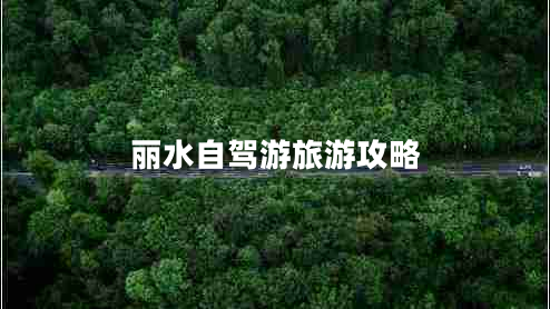 麗水自駕游旅游攻略 麗水自駕游旅游攻略