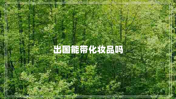 出國(guó)能帶化妝品嗎