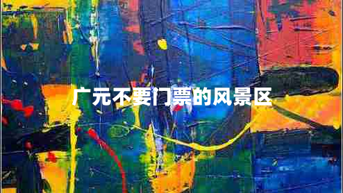 廣元不要門票的風(fēng)景區(qū)