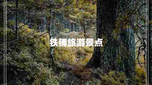 鐵鋪旅游景點(diǎn) 鐵鋪旅游景點(diǎn)
