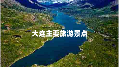 大連主要旅游景點(diǎn) 大連主要旅游景點(diǎn)