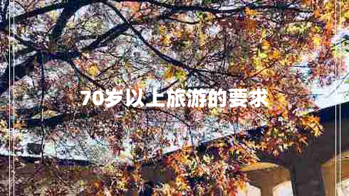 70歲以上旅游的要求 70歲以上旅游的要求
