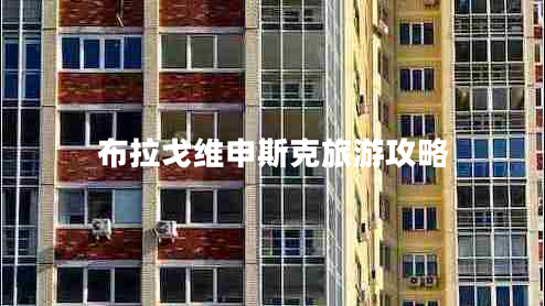 布拉戈維申斯克旅游攻略