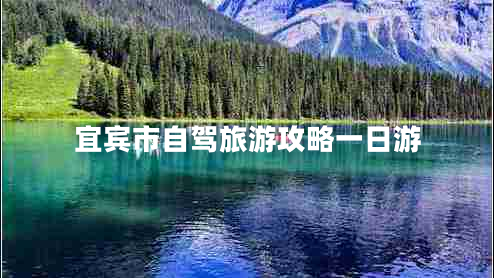 宜賓市自駕旅游攻略一日游 宜賓市自駕旅游攻略一日游