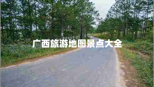 廣西旅游地圖景點(diǎn)大全 廣西旅游地圖景點(diǎn)大全