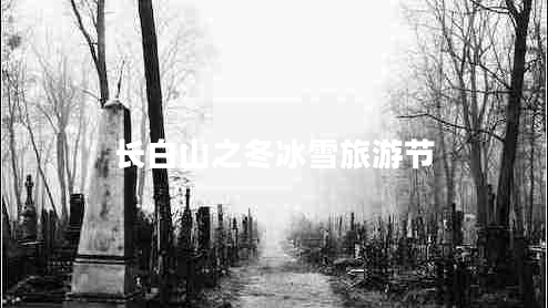 長白山之冬冰雪旅游節(jié) 長白山之冬冰雪旅游節(jié)