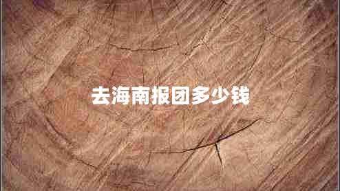 去海南報(bào)團(tuán)多少錢 去海南報(bào)團(tuán)多少錢