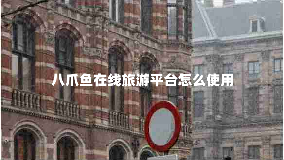 八爪魚(yú)在線旅游平臺(tái)怎么使用 八爪魚(yú)在線旅游平臺(tái)怎么使用